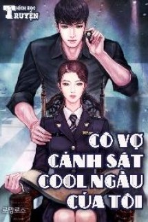 CÔ VỢ CẢNH SÁT COOL NGẦU CỦA TÔI - Full