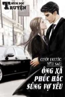 Cưới Trước Yêu Sau: Ông Xã Phúc Hắc Sủng Vợ Yêu