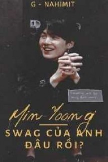 [Fanfiction][Suga X Girl] Min Yoongi! Swag Của Anh Đâu Rồi ???