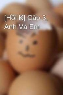 [Hồi Ký] Cấp 3, Anh Và Em