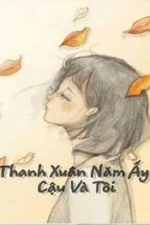 Thanh Xuân - Năm Ấy Cậu Và Tôi