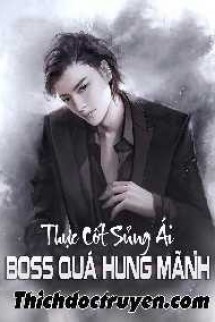 Thực Cốt Sủng Ái: BOSS Quá Hung Mãnh.