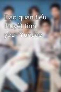 [YunJae Fanfic] Đạo Quán Tiểu Thuyết Tình Yêu